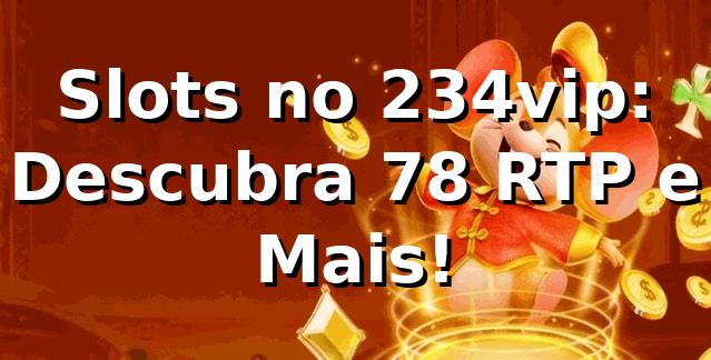 Slots no 234vip: Descubra 78% RTP e Mais! 🎰📊